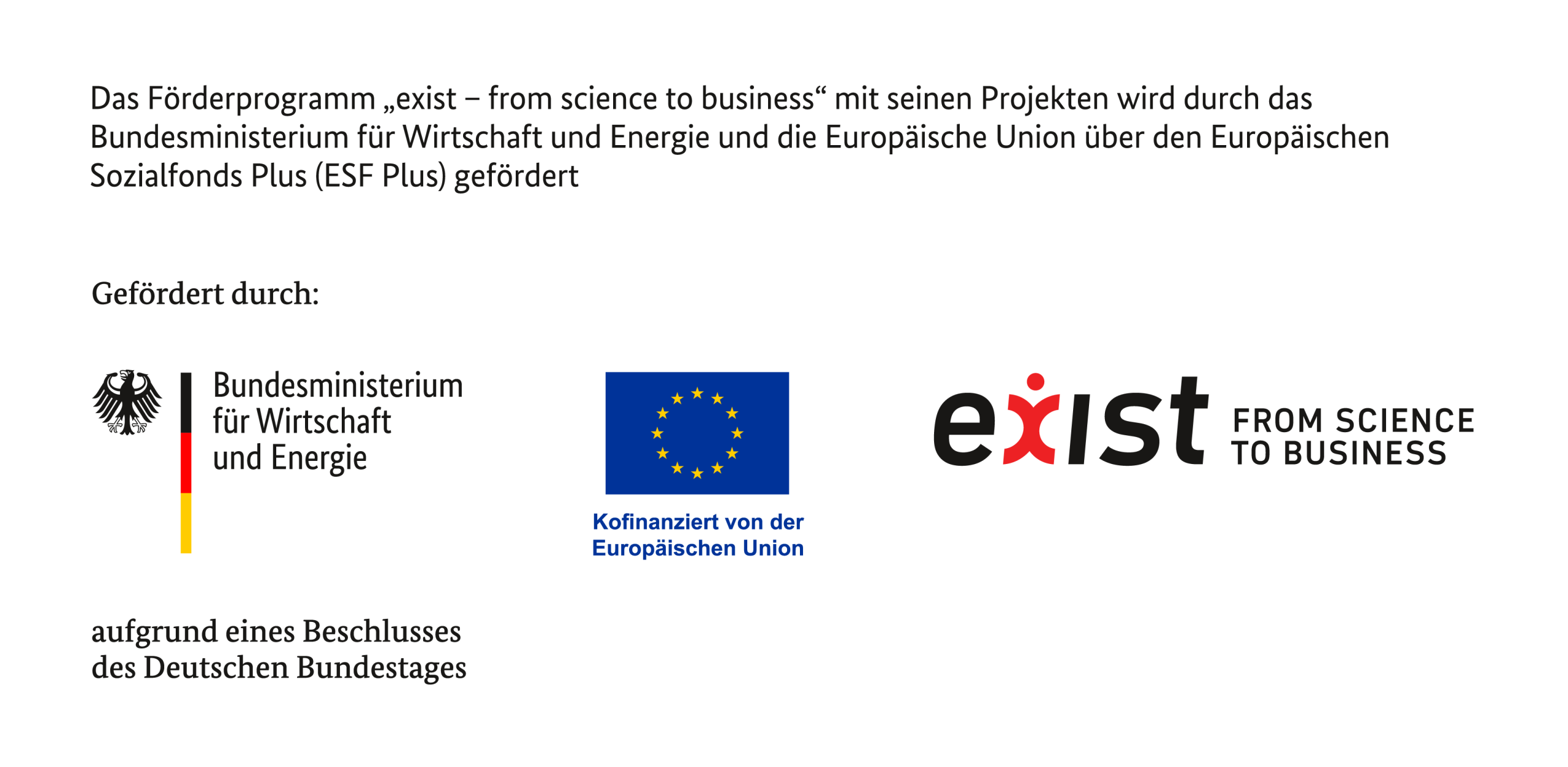 Das Förderprogramm EXIST – from science to business wird durch das Bundesministerium für Wirtschaft und Energie und die Europäische Union über den Europäischen Sozialfonds Plus (ESF Plus) gefördert, aufgrund eines Beschlusses des Deutschen Bundestages.
